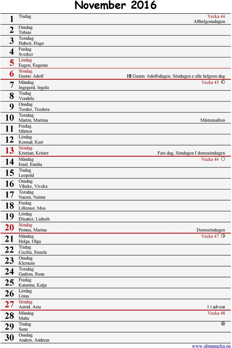 Söndagen f domssöndagen Måndag Vecka 46 Emil, Emilia 15 Tisdag Leopold 16 Onsdag Vibeke, Viveka 17 Torsdag Naemi, Naima 18 Fredag Lillemor, Moa 19 Lördag Elisabet, Lisbeth 20 Söndag 21 Pontus, Marina