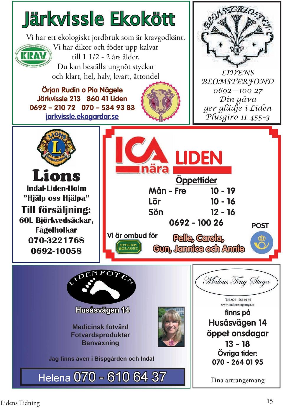 se LIDENS BLOMSTERFOND 0692 100 27 Din gåva ger glädje i Liden Plusgiro 11 455 3 Lions Indal-Liden-Holm Hjälp oss Hjälpa Indal-Liden-Holm 0692-103 87 060-92 352 Hjälp oss Hjälpa Till försäljning: 60L