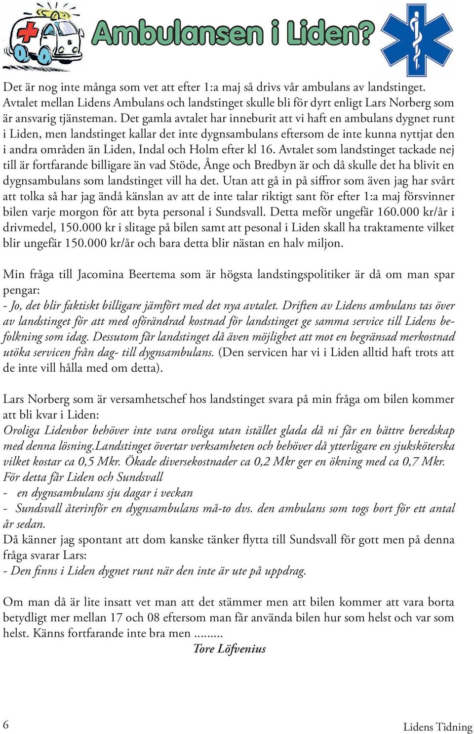 Det gamla avtalet har inneburit att vi haft en ambulans dygnet runt i Liden, men landstinget kallar det inte dygnsambulans eftersom de inte kunna nyttjat den i andra områden än Liden, Indal och Holm