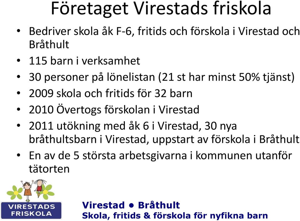 2010 Övertogs förskolan i Virestad 2011 utökning med åk 6 i Virestad, 30 nya bråthultsbarn i Virestad,