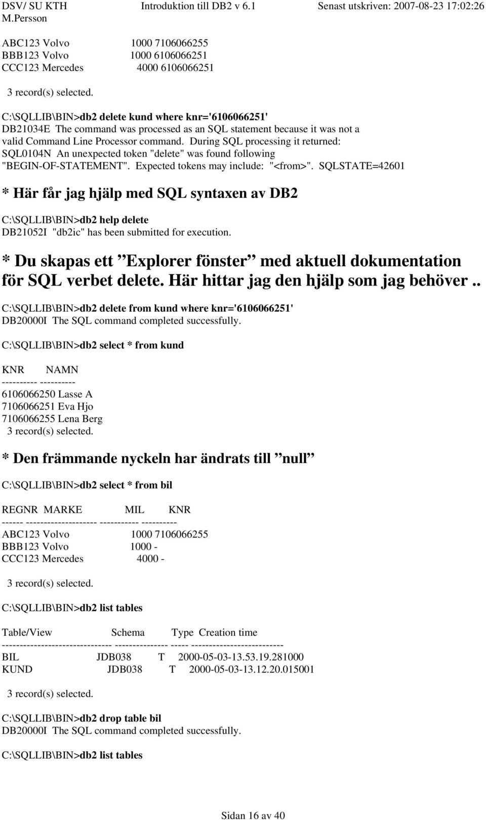 During SQL processing it returned: SQL0104N An unexpected token "delete" was found following "BEGIN-OF-STATEMENT". Expected tokens may include: "<from>".