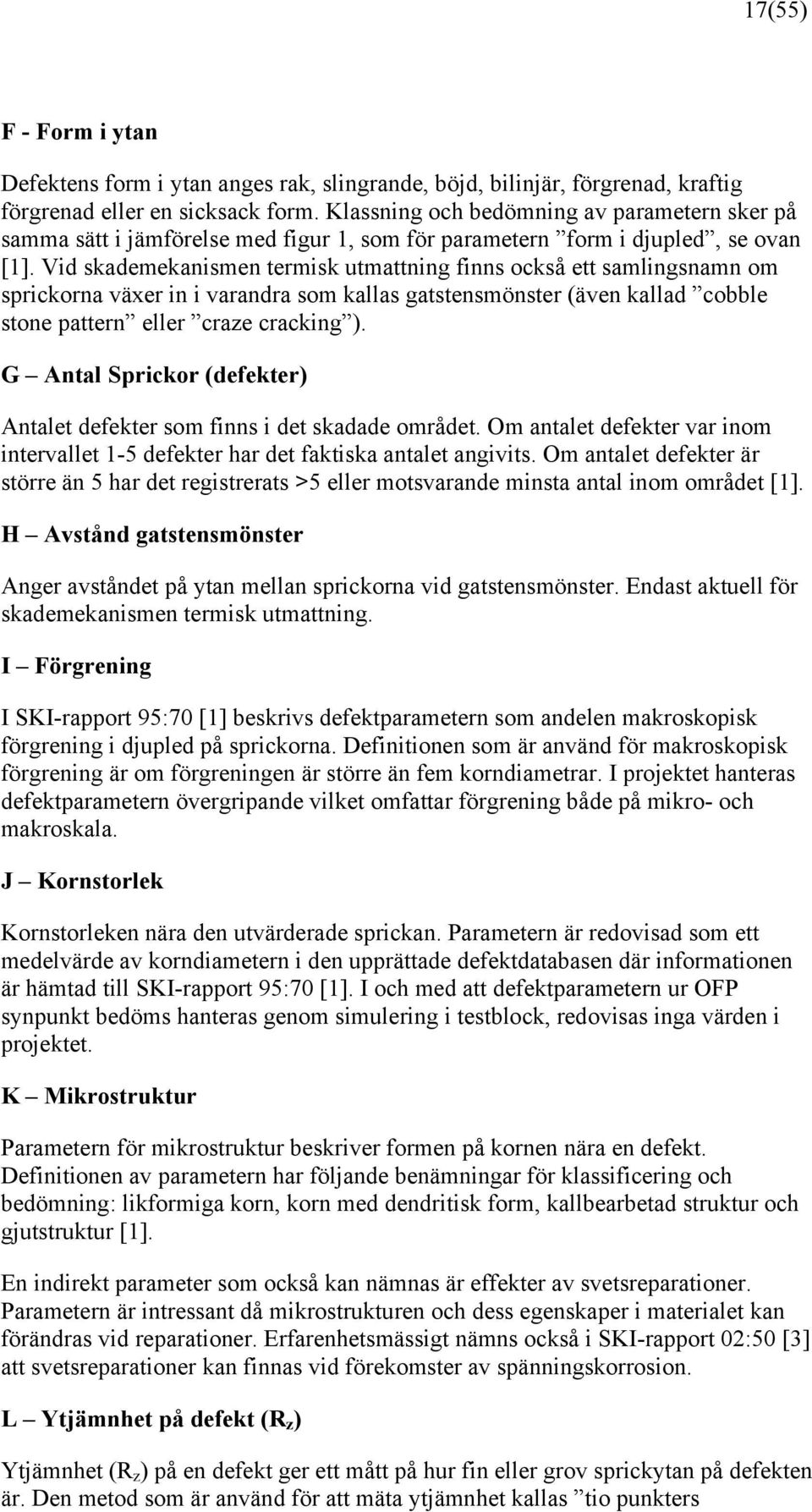 Vid skademekanismen termisk utmattning finns också ett samlingsnamn om sprickorna växer in i varandra som kallas gatstensmönster (även kallad cobble stone pattern eller craze cracking ).