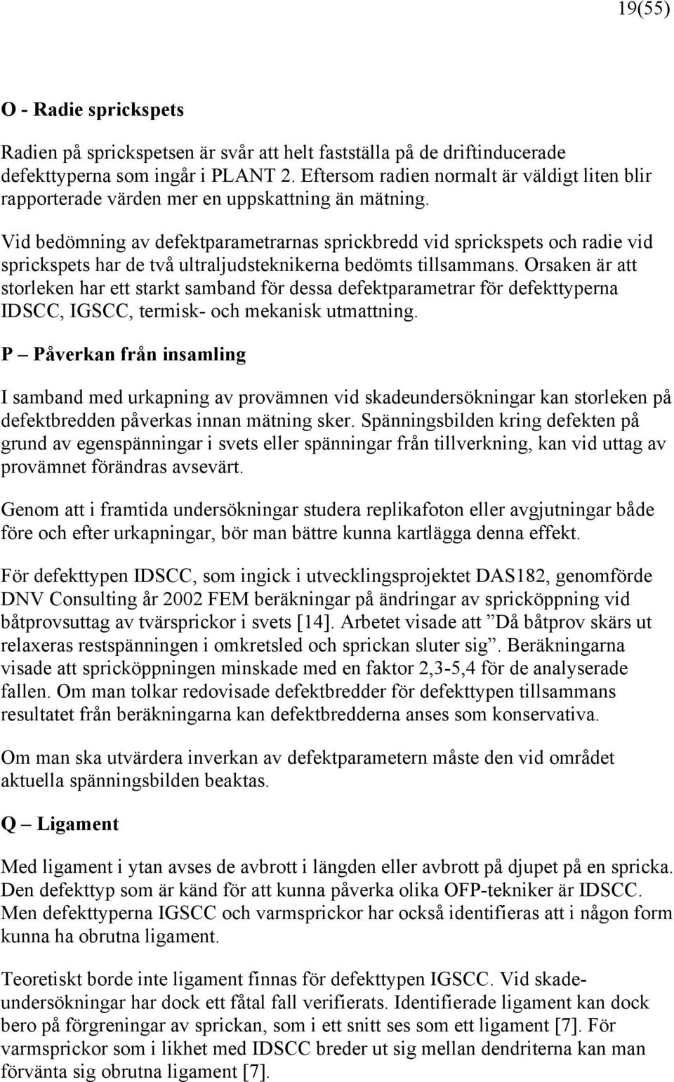 Vid bedömning av defektparametrarnas sprickbredd vid sprickspets och radie vid sprickspets har de två ultraljudsteknikerna bedömts tillsammans.