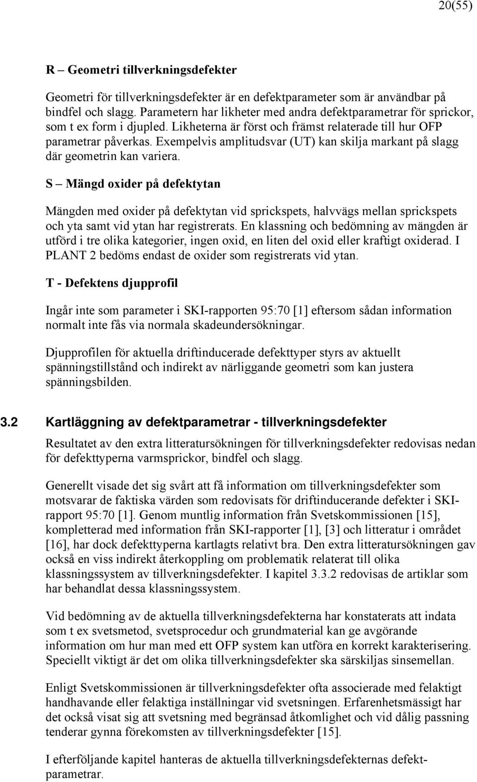 Exempelvis amplitudsvar (UT) kan skilja markant på slagg där geometrin kan variera.