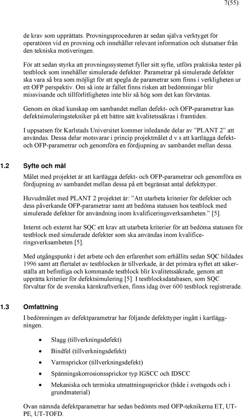 Parametrar på simulerade defekter ska vara så bra som möjligt för att spegla de parametrar som finns i verkligheten ur ett OFP perspektiv.