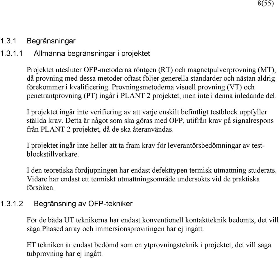 standarder och nästan aldrig förekommer i kvalificering. Provningsmetoderna visuell provning (VT) och penetrantprovning (PT) ingår i PLANT 2 projektet, men inte i denna inledande del.