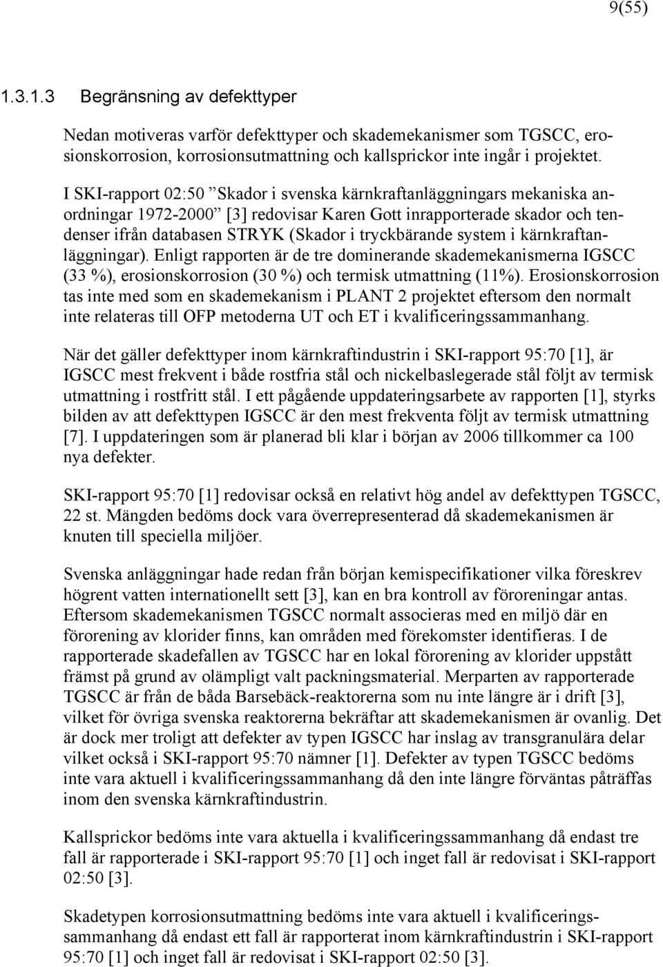 system i kärnkraftanläggningar). Enligt rapporten är de tre dominerande skademekanismerna IGSCC (33 %), erosionskorrosion (30 %) och termisk utmattning (11%).