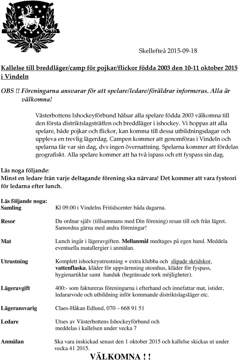 Vi hoppas att alla spelare, både pojkar och flickor, kan komma till dessa utbildningsdagar och uppleva en trevlig lägerdag.