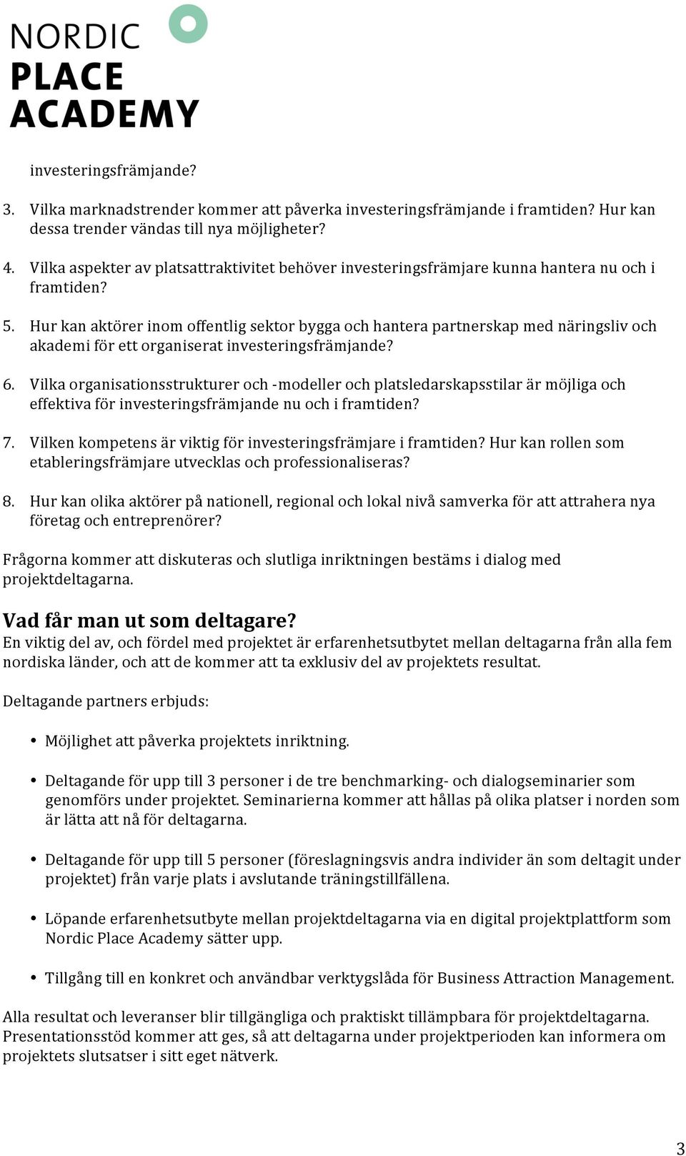 Hur kan aktörer inom offentlig sektor bygga och hantera partnerskap med näringsliv och akademi för ett organiserat investeringsfrämjande? 6.