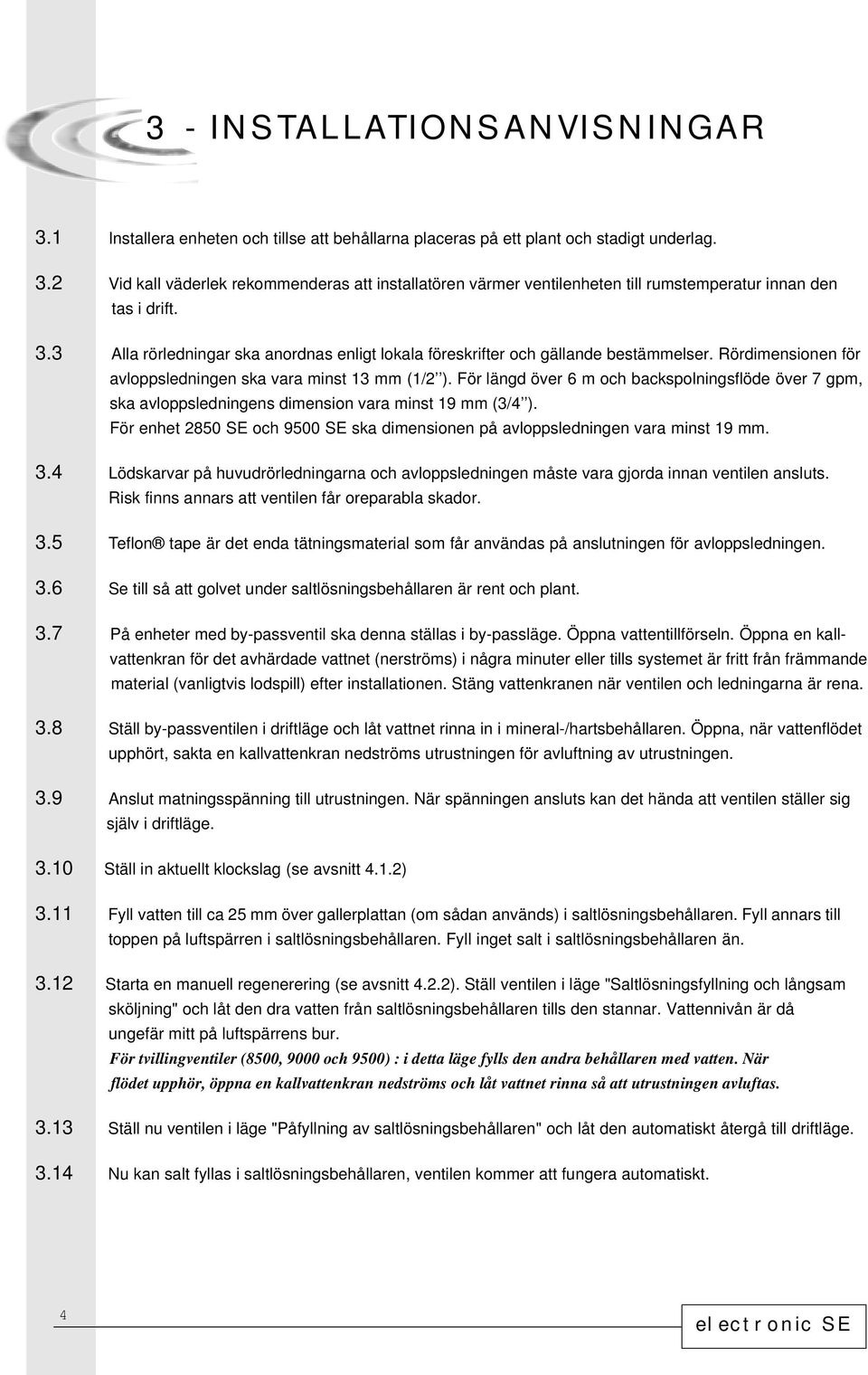 För längd över 6 m och backspolningsflöde över 7 gpm, ska avloppsledningens dimension vara minst 19 mm (3/4 ). För enhet 2850 SE och 9500 SE ska dimensionen på avloppsledningen vara minst 19 mm. 3.