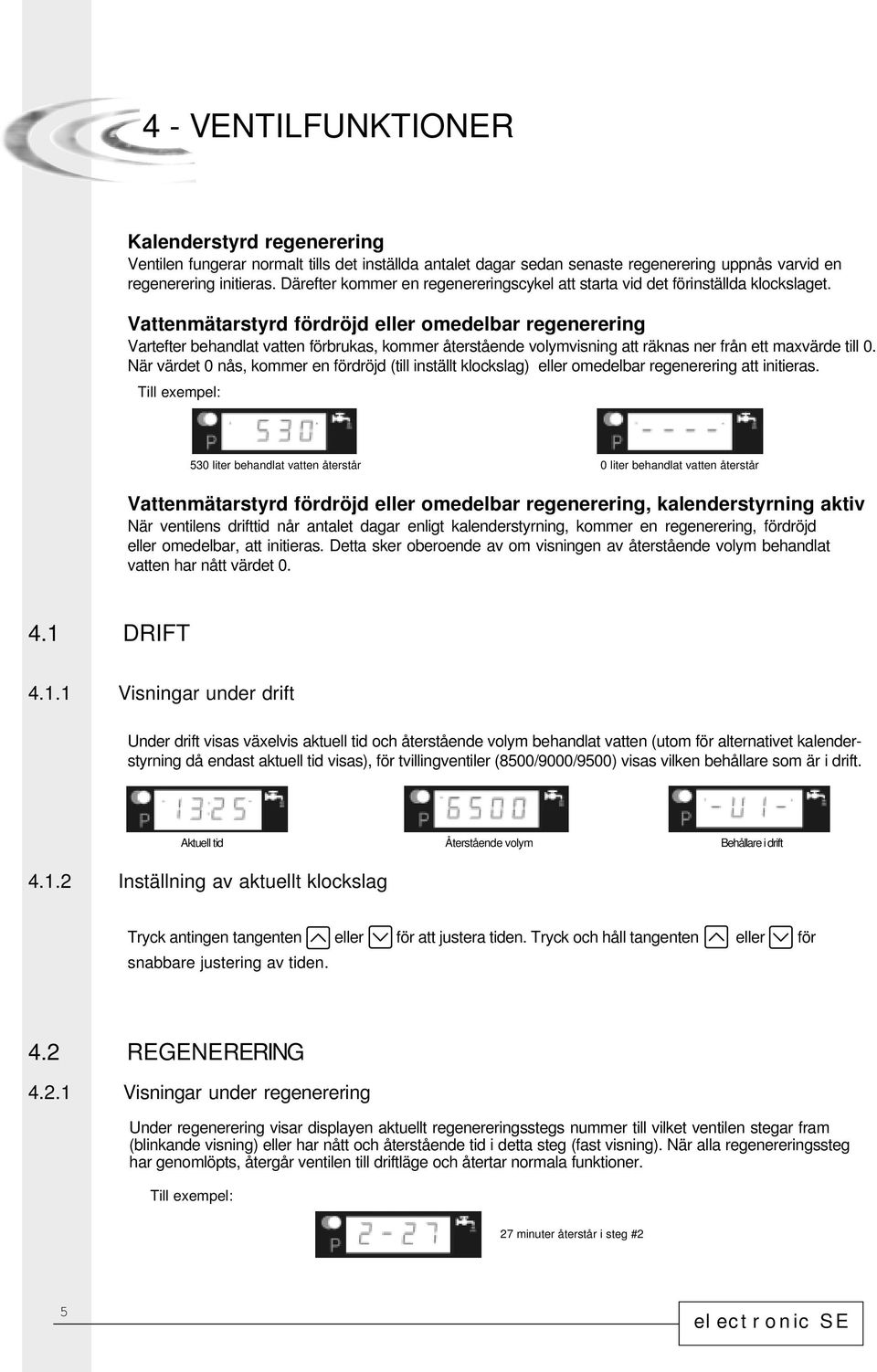 Vattenmätarstyrd fördröjd eller omedelbar regenerering Vartefter behandlat vatten förbrukas, kommer återstående volymvisning att räknas ner från ett maxvärde till 0.