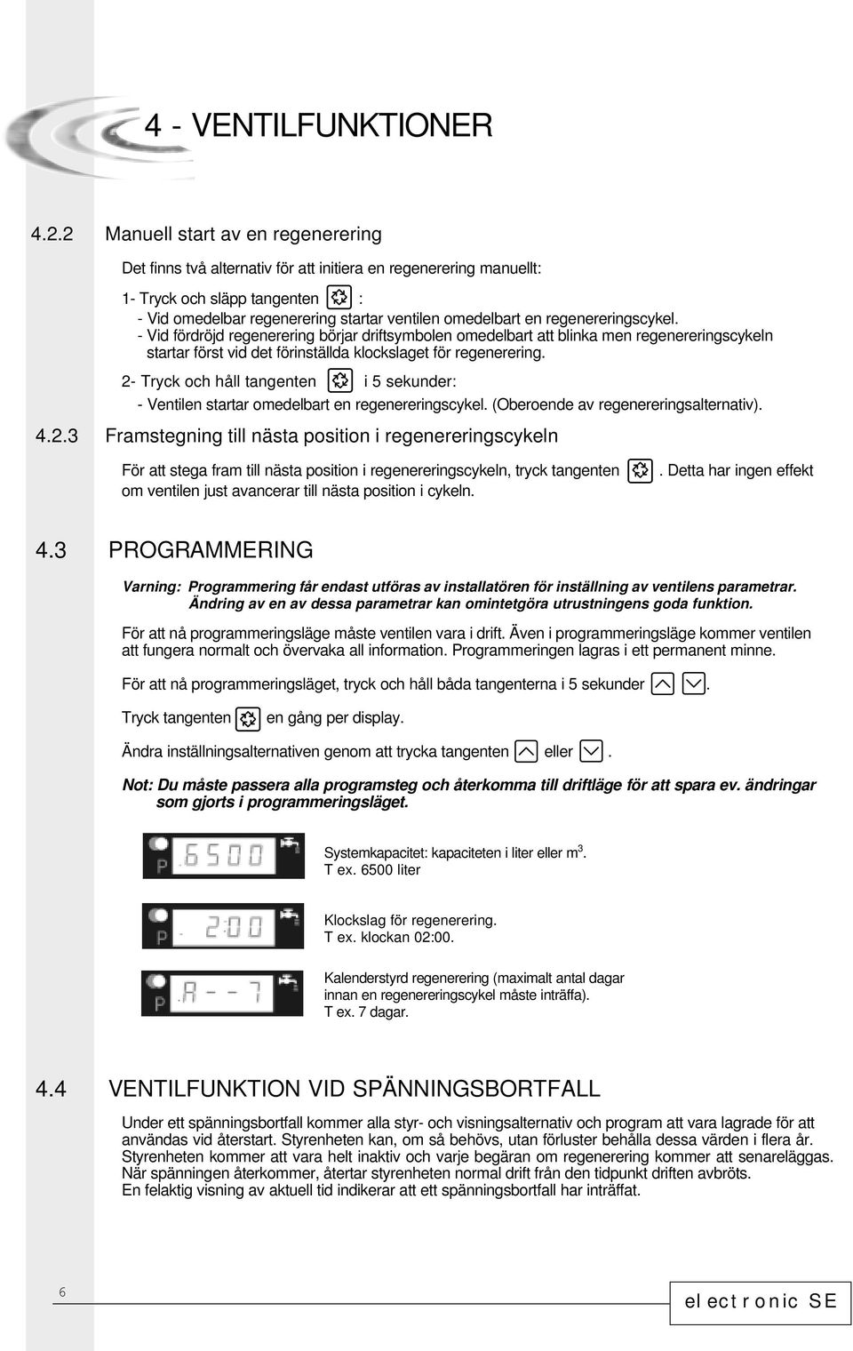 regenereringscykel. - Vid fördröjd regenerering börjar driftsymbolen omedelbart att blinka men regenereringscykeln startar först vid det förinställda klockslaget för regenerering.