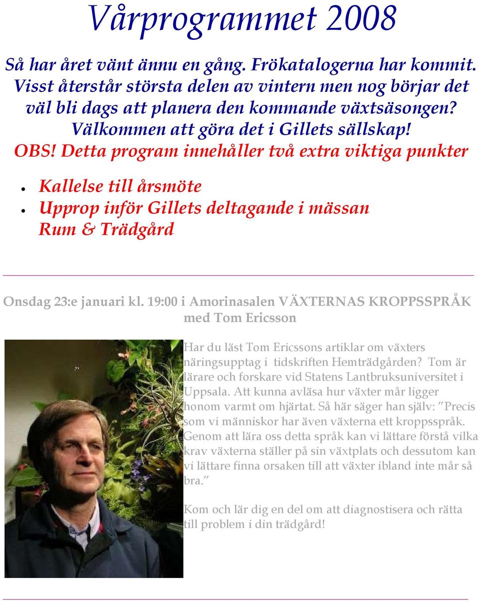 Detta program innehåller två extra viktiga punkter Kallelse till årsmöte Upprop inför Gillets deltagande i mässan Rum & Trädgård _ Onsdag 23:e januari kl.