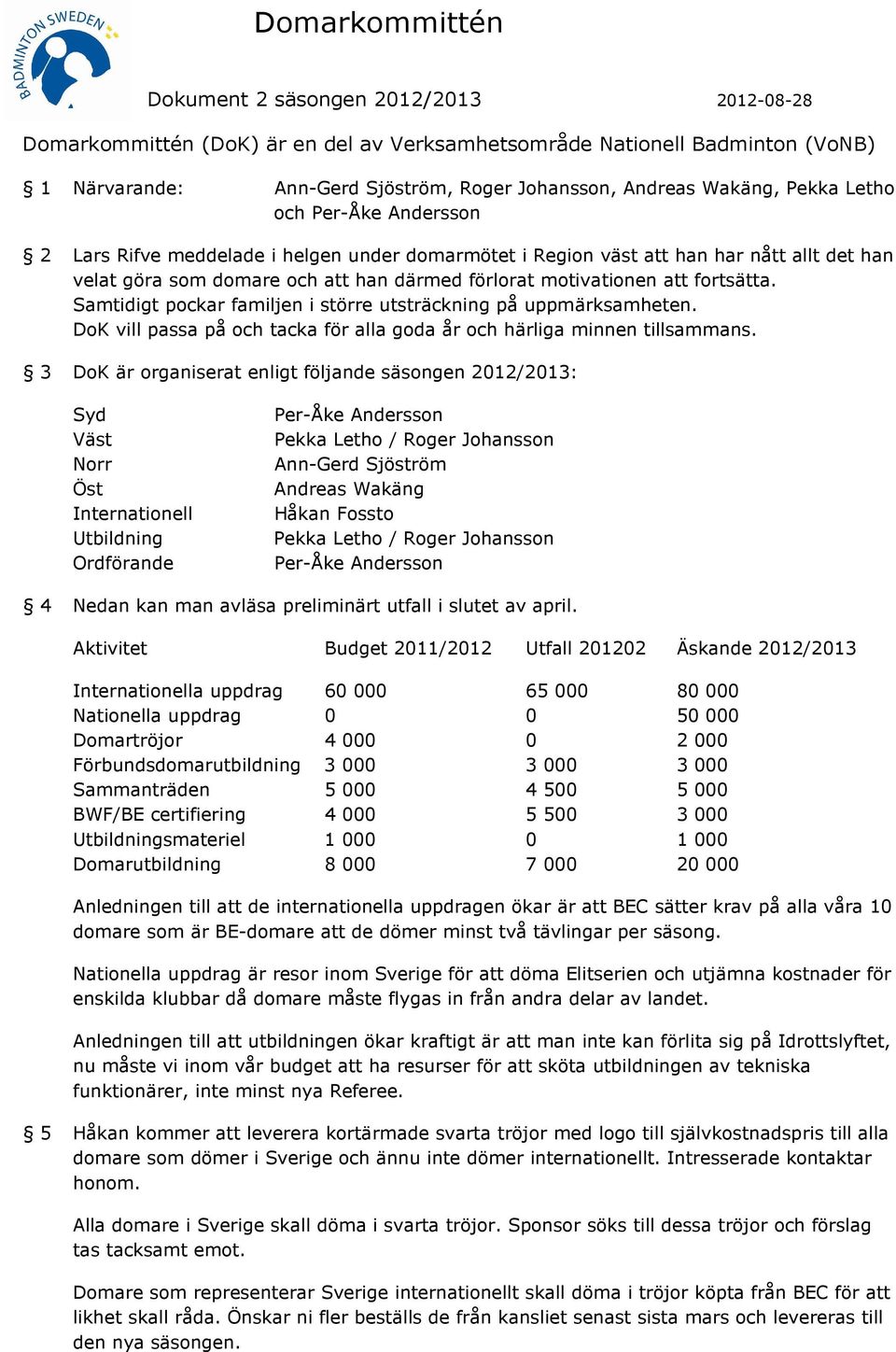 Samtidigt pockar familjen i större utsträckning på uppmärksamheten. DoK vill passa på och tacka för alla goda år och härliga minnen tillsammans.