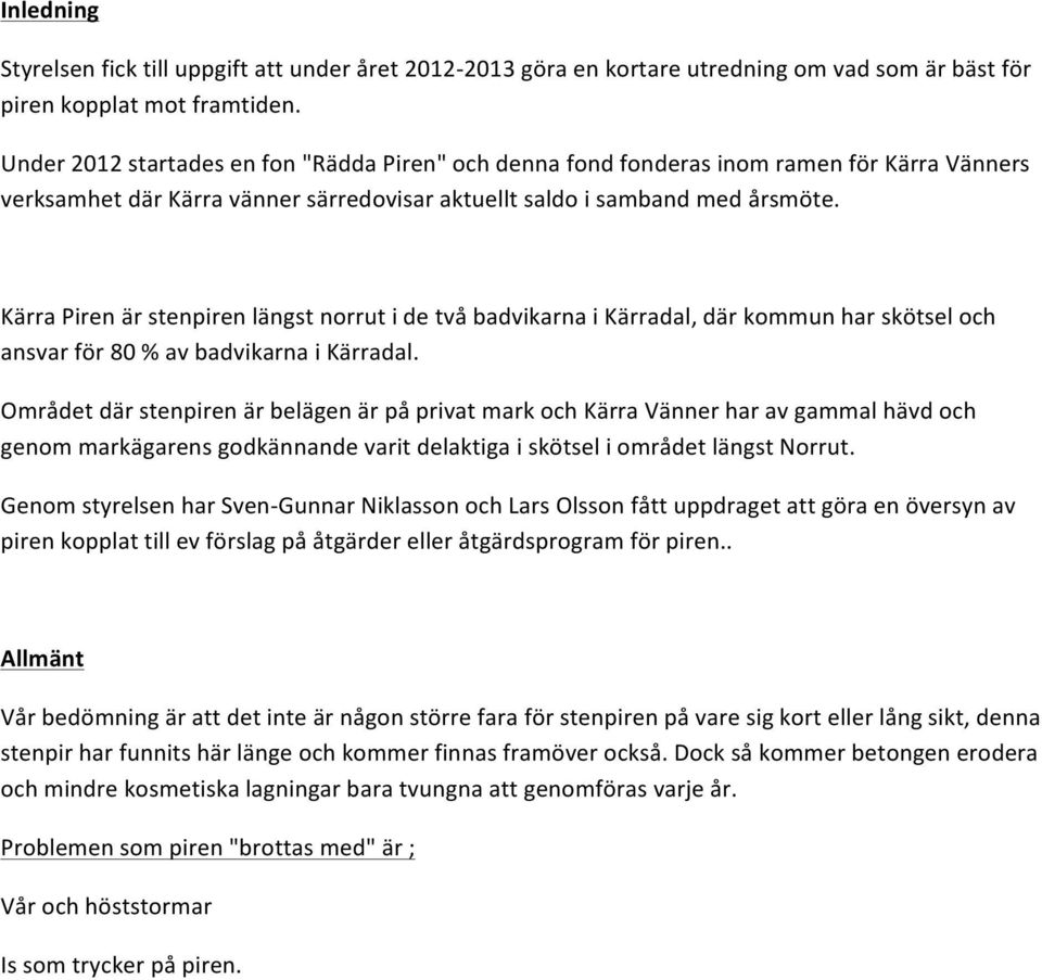 Kärra Piren är stenpiren längst norrut i de två badvikarna i Kärradal, där kommun har skötsel och ansvar för 80 % av badvikarna i Kärradal.