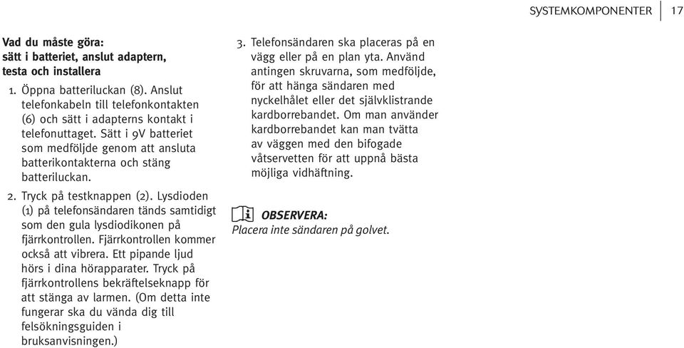 Tryck på testknappen (2). Lysdioden (1) på telefonsändaren tänds samtidigt som den gula lysdiodikonen på fjärrkontrollen. Fjärrkontrollen kommer också att vibrera.