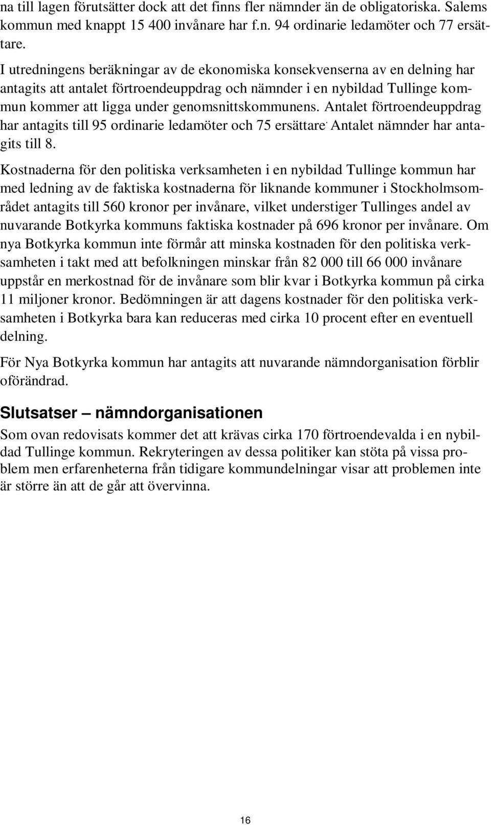 genomsnittskommunens. Antalet förtroendeuppdrag har antagits till 95 ordinarie ledamöter och 75 ersättare. Antalet nämnder har antagits till 8.