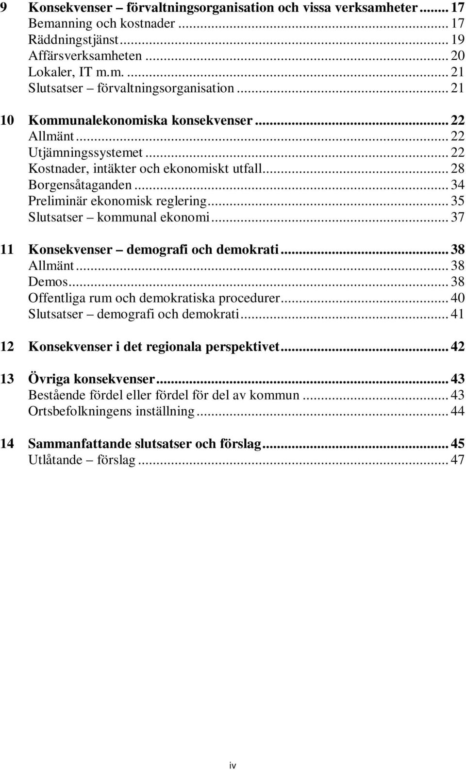 .. 35 Slutsatser kommunal ekonomi... 37 11 Konsekvenser demografi och demokrati... 38 Allmänt... 38 Demos... 38 Offentliga rum och demokratiska procedurer... 40 Slutsatser demografi och demokrati.