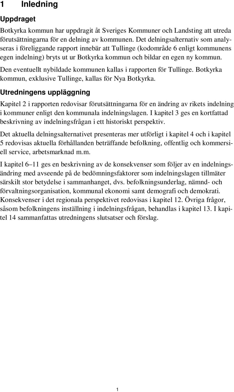 Den eventuellt nybildade kommunen kallas i rapporten för Tullinge. Botkyrka kommun, exklusive Tullinge, kallas för Nya Botkyrka.