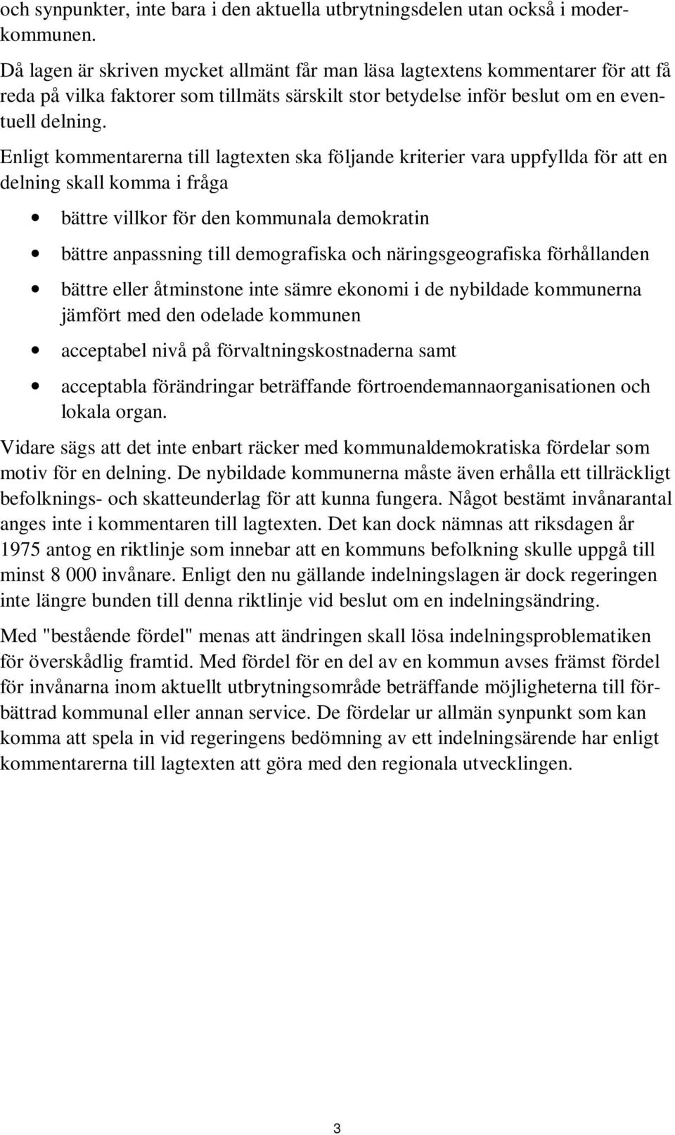 Enligt kommentarerna till lagtexten ska följande kriterier vara uppfyllda för att en delning skall komma i fråga bättre villkor för den kommunala demokratin bättre anpassning till demografiska och