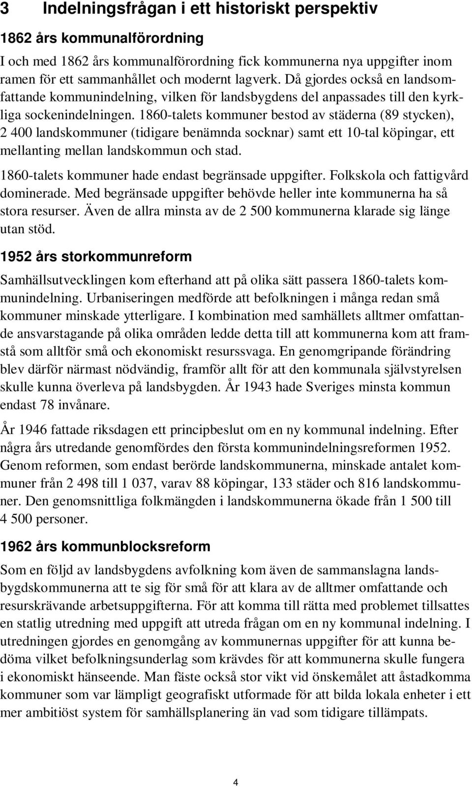 1860-talets kommuner bestod av städerna (89 stycken), 2 400 landskommuner (tidigare benämnda socknar) samt ett 10-tal köpingar, ett mellanting mellan landskommun och stad.