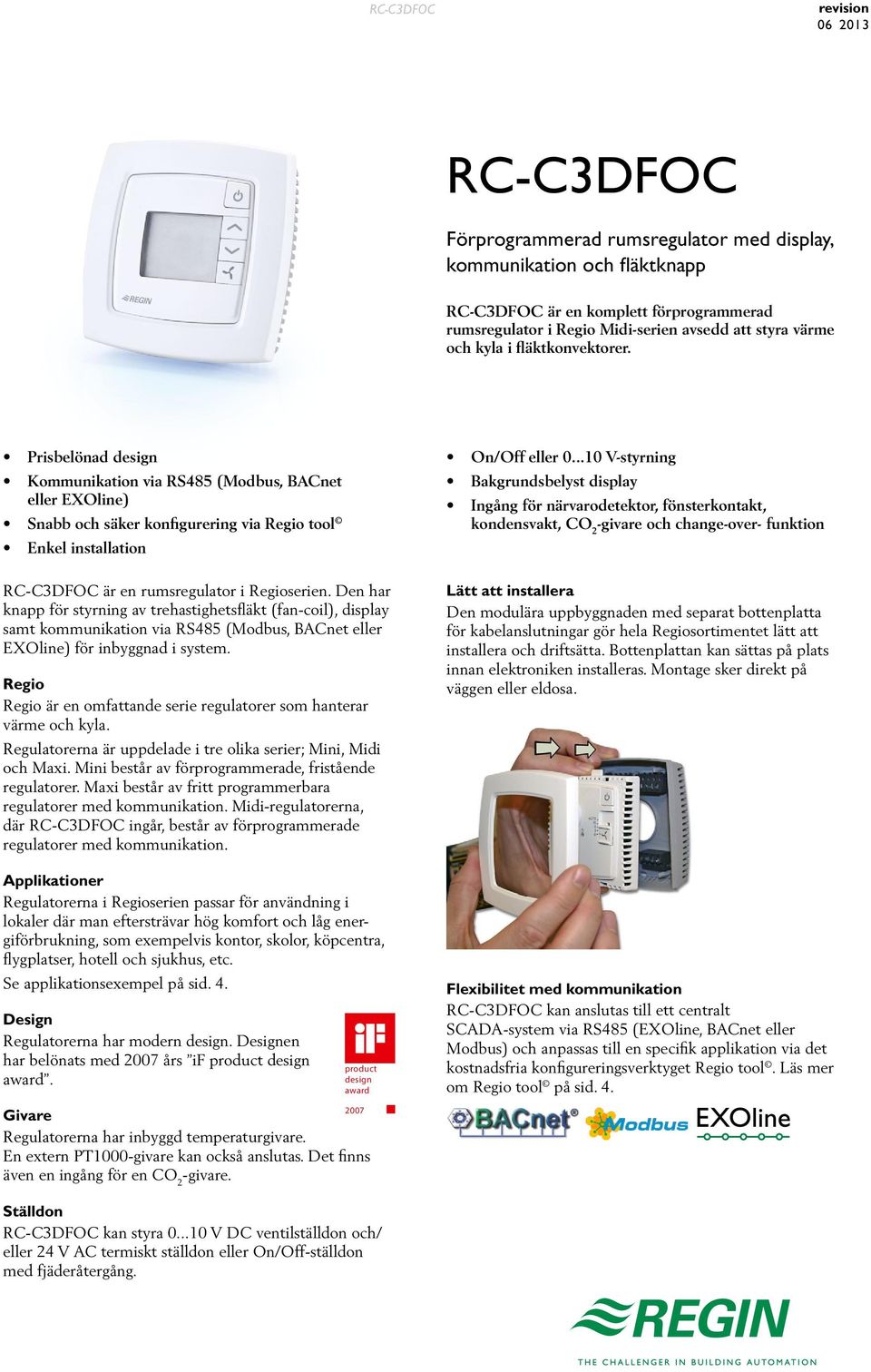 Prisbelönad design Kommunikation via RS485 (Modbus, BACnet eller EXOline) Snabb och säker konfigurering via Regio tool Enkel installation RC-C3DFOC är en rumsregulator i Regioserien.