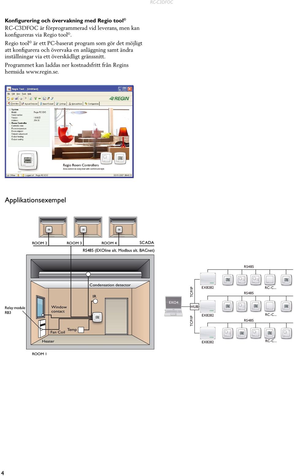 gränssnitt. Programmet kan laddas ner kostnadsfritt från Regins hemsida www.regin.se. Applikationsexempel ROOM 2 ROOM 3 ROOM 4 SCADA RS485 (EXOline alt.