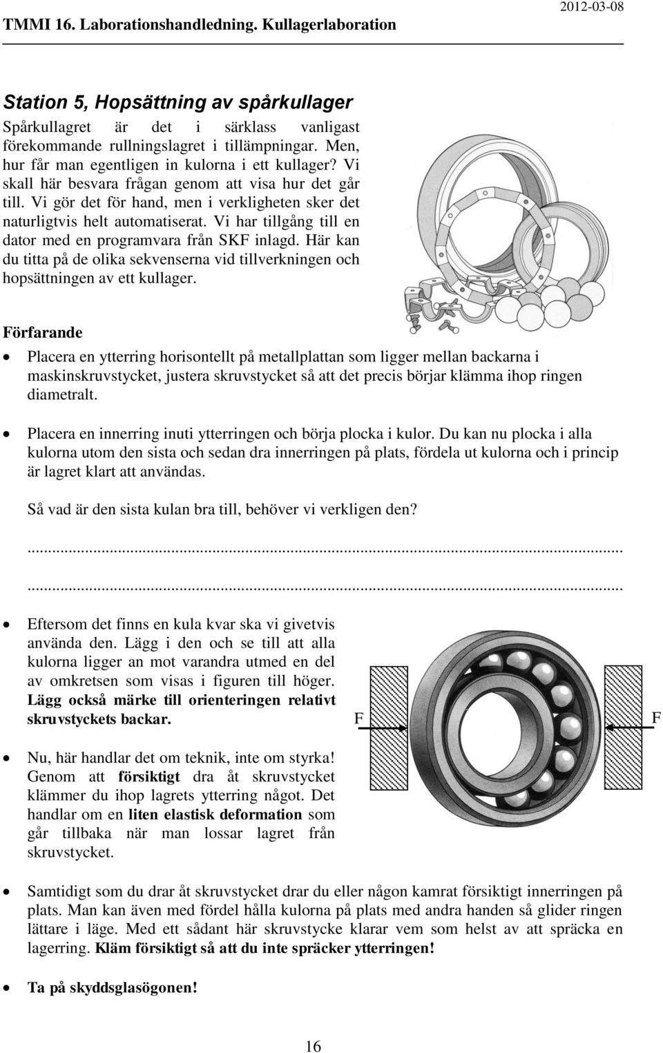 Vi har tillgång till en dator med en programvara från SKF inlagd. Här kan du titta på de olika sekvenserna vid tillverkningen och hopsättningen av ett kullager.