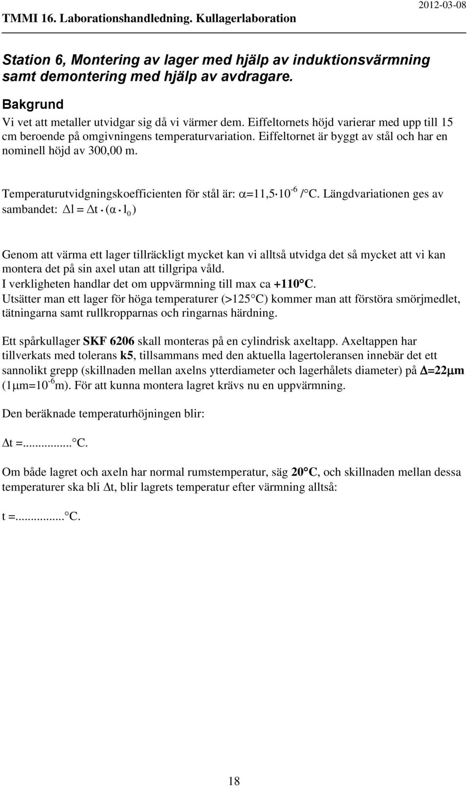 Temperaturutvidgningskoefficienten för stål är: =11,510-6 /C.