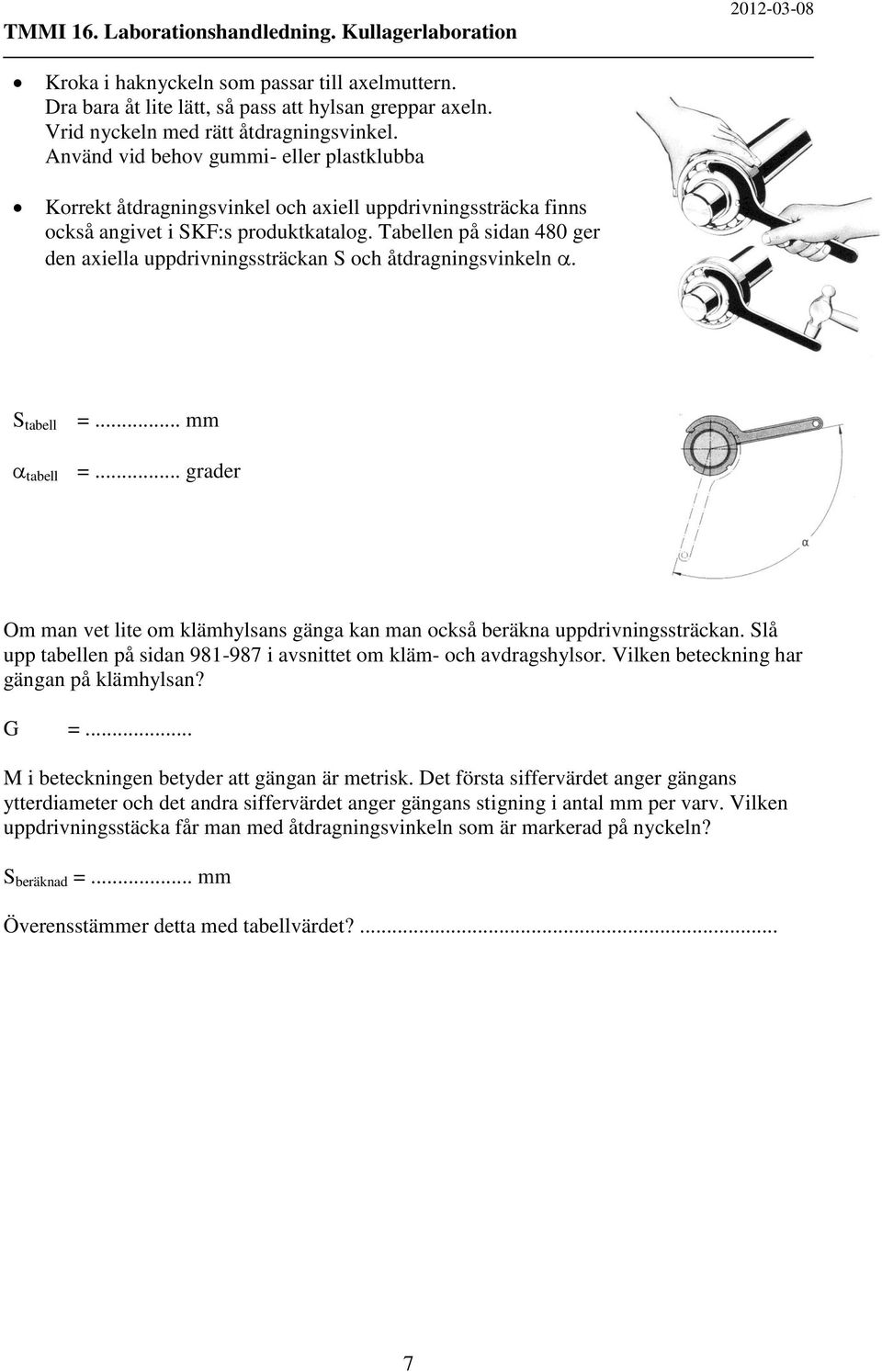 Tabellen på sidan 480 ger den axiella uppdrivningssträckan S och åtdragningsvinkeln. S tabell =... mm tabell =... grader Om man vet lite om klämhylsans gänga kan man också beräkna uppdrivningssträckan.