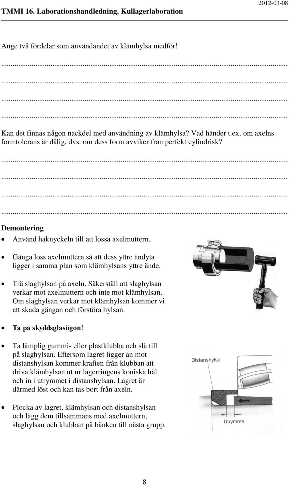 Trä slaghylsan på axeln. Säkerställ att slaghylsan verkar mot axelmuttern och inte mot klämhylsan. Om slaghylsan verkar mot klämhylsan kommer vi att skada gängan och förstöra hylsan.