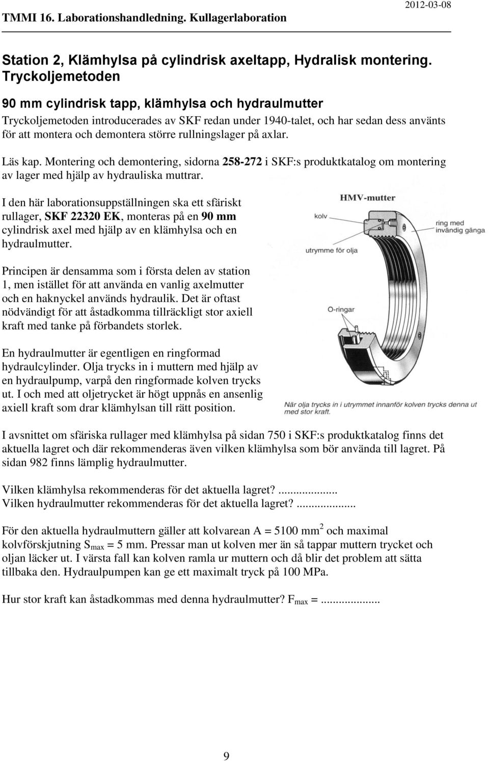 rullningslager på axlar. Läs kap. Montering och demontering, sidorna 258-272 i SKF:s produktkatalog om montering av lager med hjälp av hydrauliska muttrar.