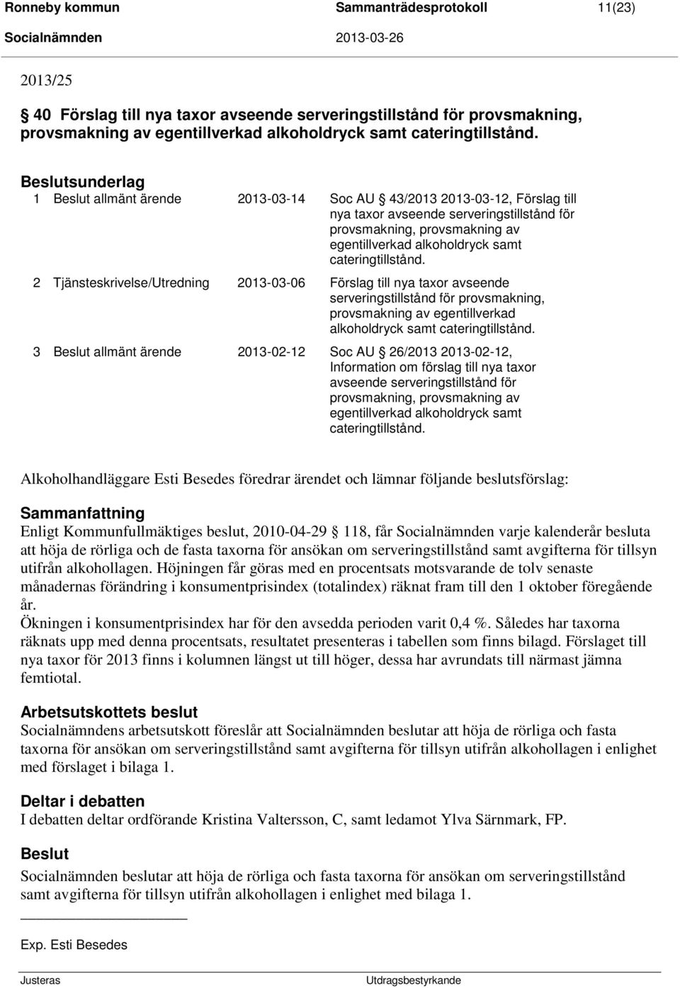 cateringtillstånd. 2 Tjänsteskrivelse/Utredning 2013-03-06 Förslag till nya taxor avseende serveringstillstånd för provsmakning, provsmakning av egentillverkad alkoholdryck samt cateringtillstånd.