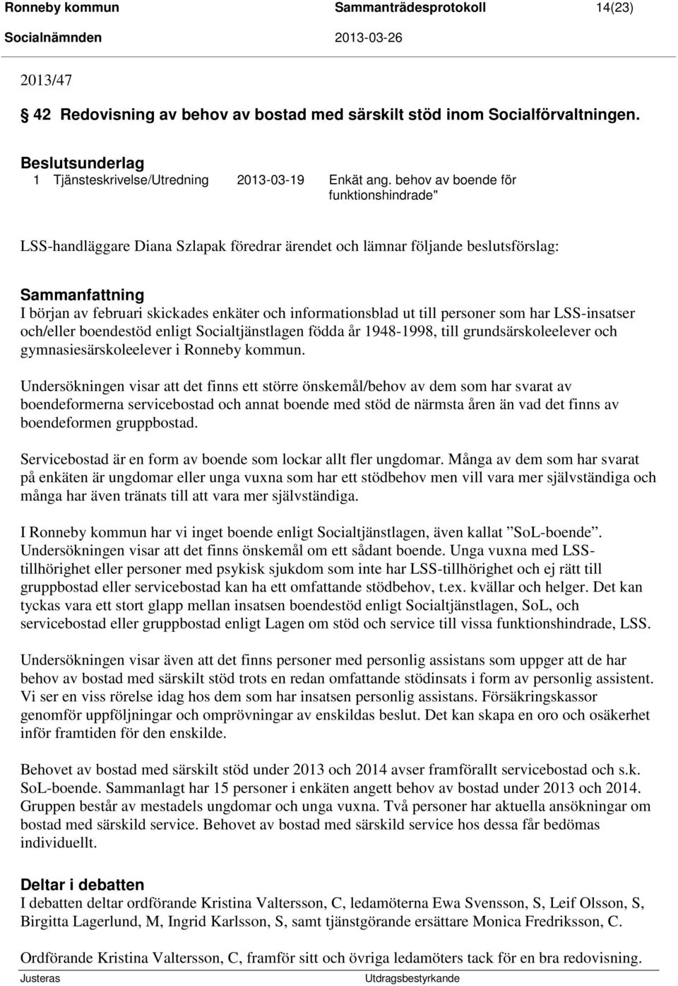 till personer som har LSS-insatser och/eller boendestöd enligt Socialtjänstlagen födda år 1948-1998, till grundsärskoleelever och gymnasiesärskoleelever i Ronneby kommun.