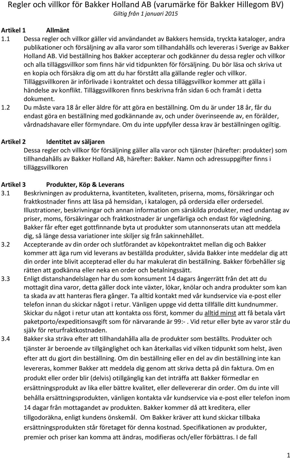 AB. Vid beställning hos Bakker accepterar och godkänner du dessa regler och villkor och alla tilläggsvillkor som finns här vid tidpunkten för försäljning.