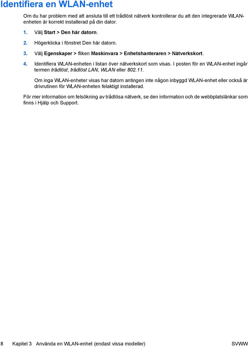 Identifiera WLAN-enheten i listan över nätverkskort som visas. I posten för en WLAN-enhet ingår termen trådlöst, trådlöst LAN, WLAN eller 802.11.