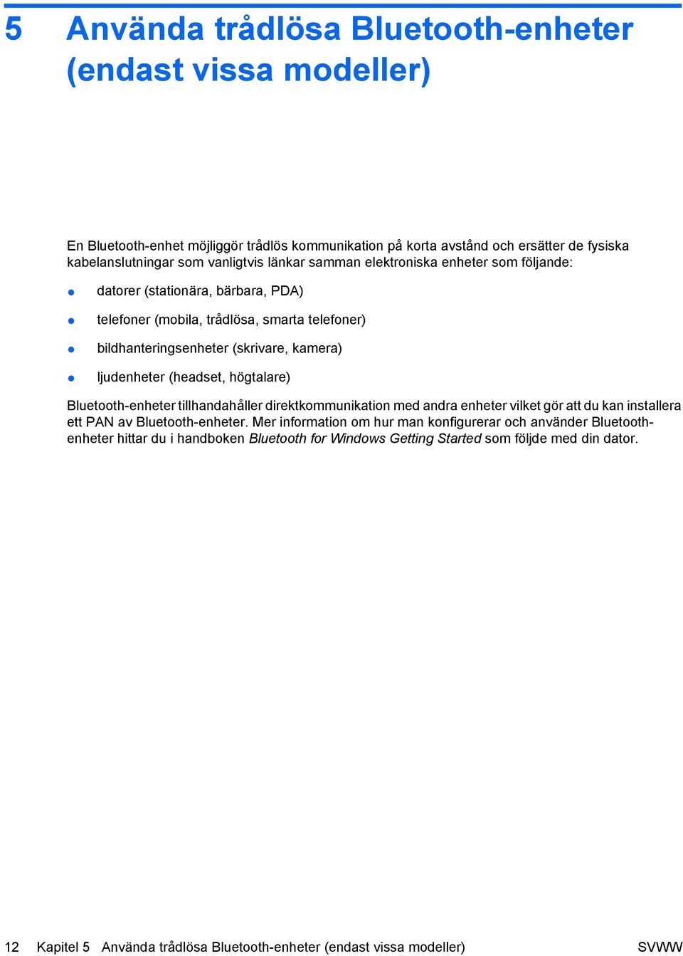 (headset, högtalare) Bluetooth-enheter tillhandahåller direktkommunikation med andra enheter vilket gör att du kan installera ett PAN av Bluetooth-enheter.