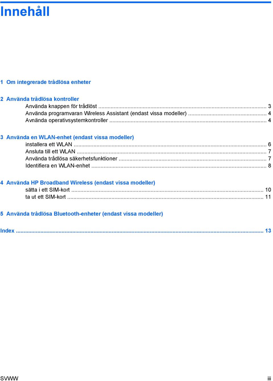 .. 4 3 Använda en WLAN-enhet (endast vissa modeller) installera ett WLAN... 6 Ansluta till ett WLAN... 7 Använda trådlösa säkerhetsfunktioner.