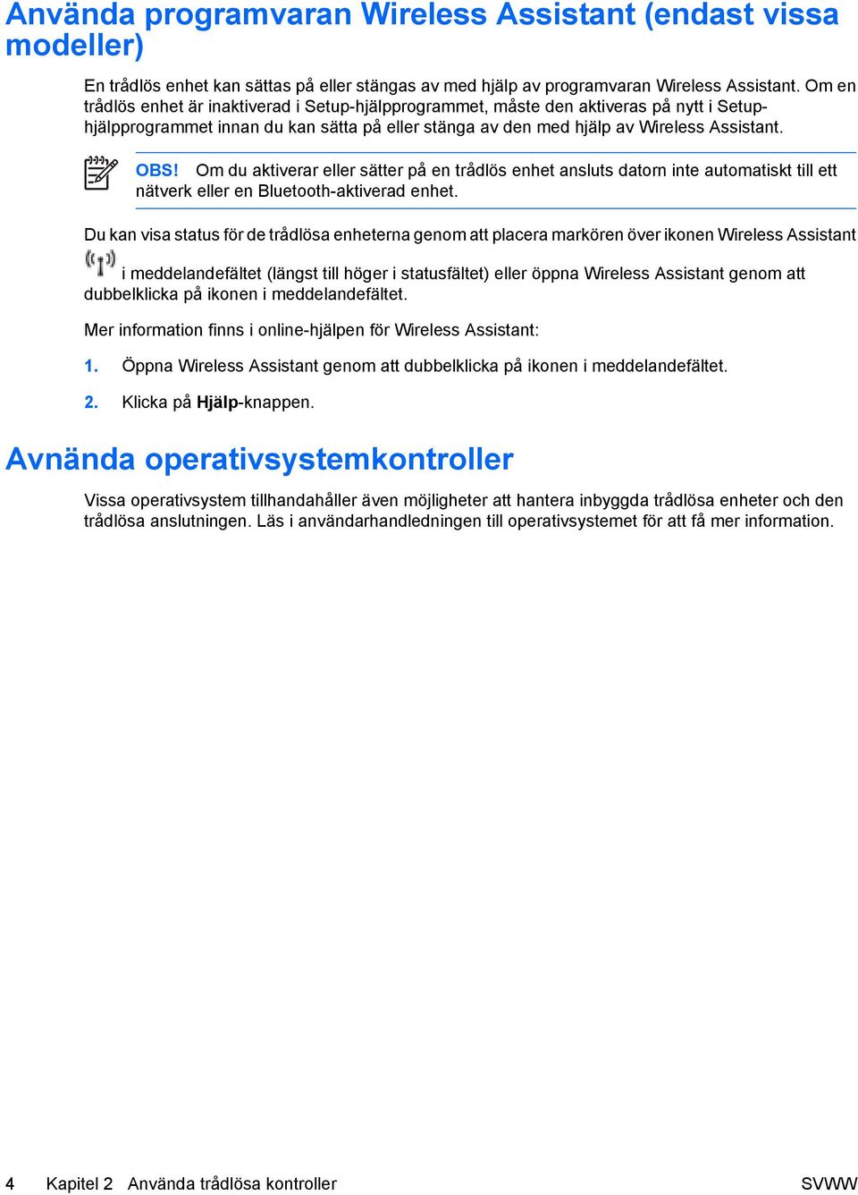 Om du aktiverar eller sätter på en trådlös enhet ansluts datorn inte automatiskt till ett nätverk eller en Bluetooth-aktiverad enhet.