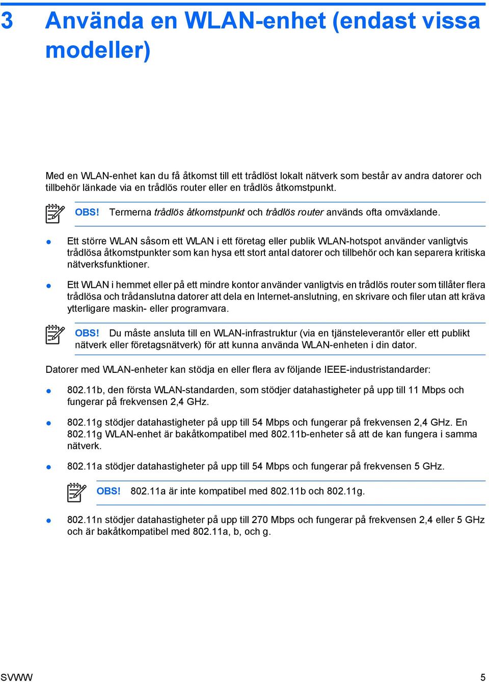 Ett större WLAN såsom ett WLAN i ett företag eller publik WLAN-hotspot använder vanligtvis trådlösa åtkomstpunkter som kan hysa ett stort antal datorer och tillbehör och kan separera kritiska