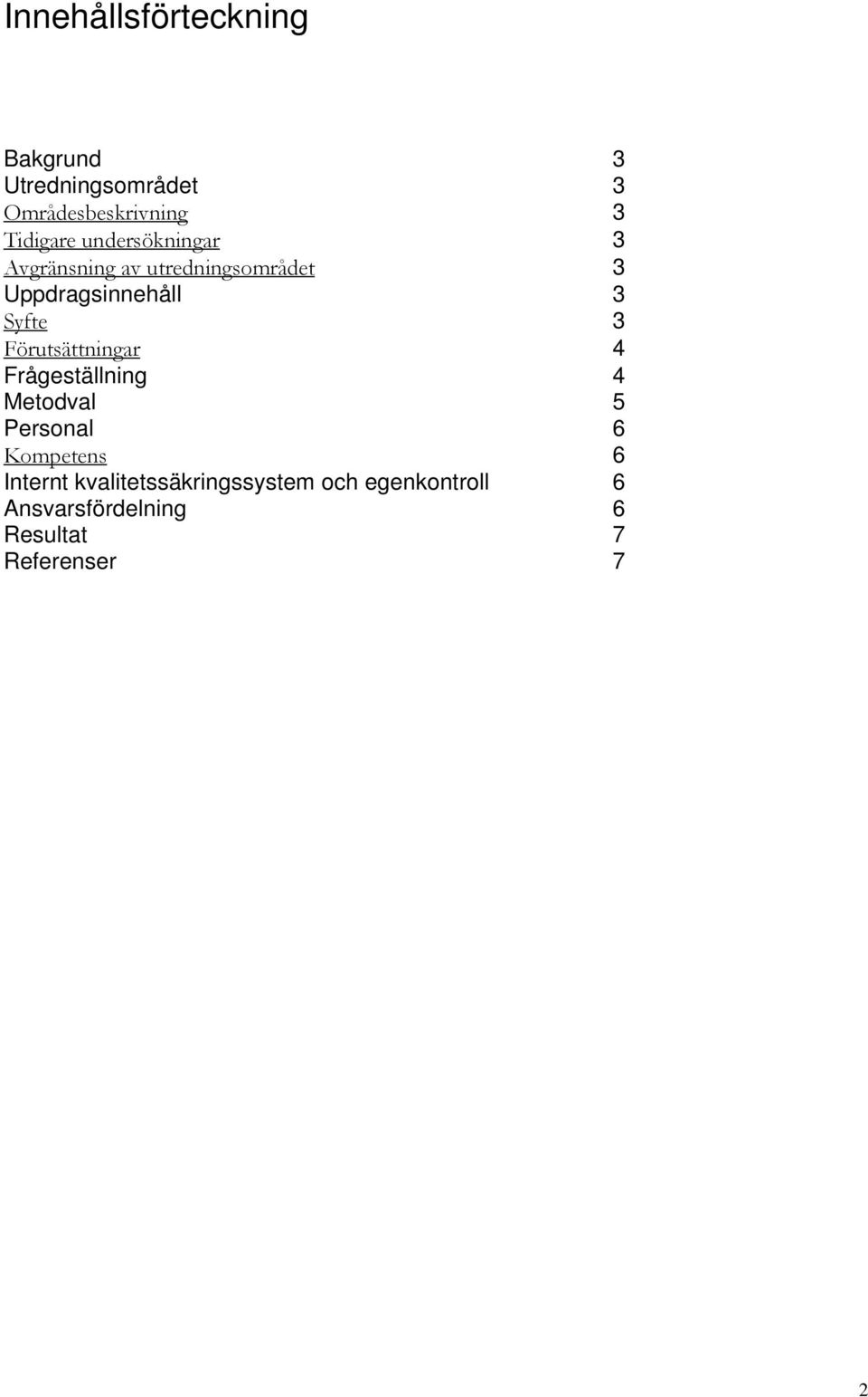 Förutsättningar 4 Frågeställning 4 Metodval 5 Personal 6 Kompetens 6 Internt