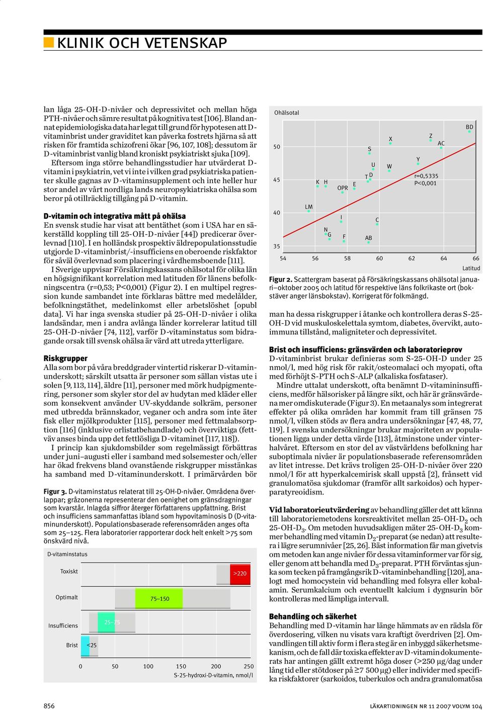 dessutom är D-vitaminbrist vanlig bland kroniskt psykiatriskt sjuka [109].