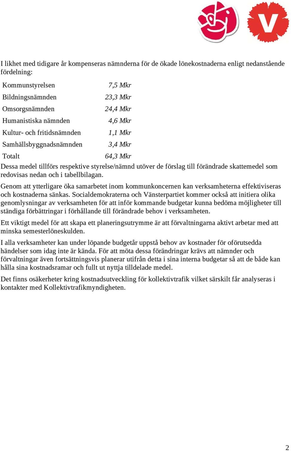 som redovisas nedan och i tabellbilagan. Genom att ytterligare öka samarbetet inom kommunkoncernen kan verksamheterna effektiviseras och kostnaderna sänkas.