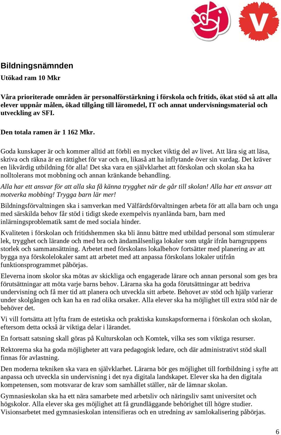 Att lära sig att läsa, skriva och räkna är en rättighet för var och en, likaså att ha inflytande över sin vardag. Det kräver en likvärdig utbildning för alla!