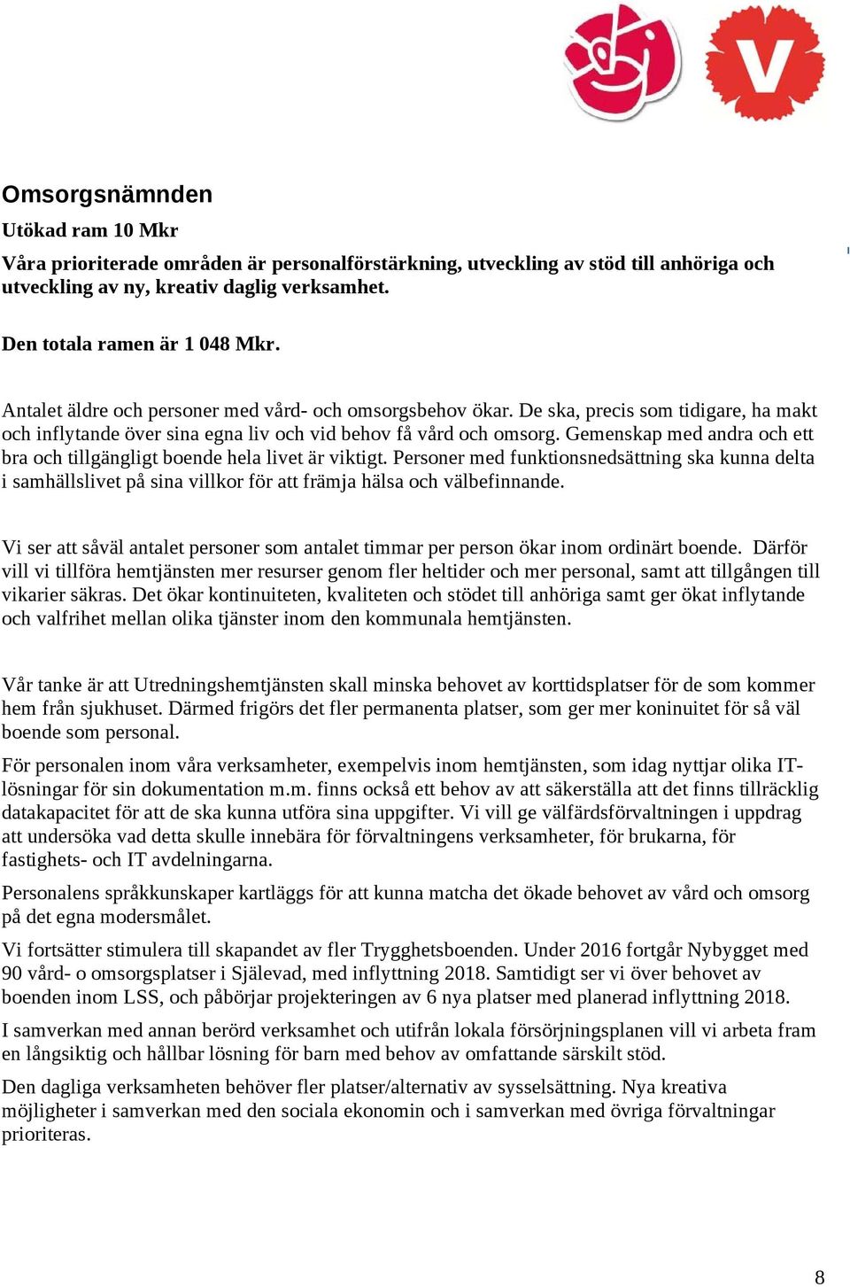 Gemenskap med andra och ett bra och tillgängligt boende hela livet är viktigt. Personer med funktionsnedsättning ska kunna delta i samhällslivet på sina villkor för att främja hälsa och välbefinnande.