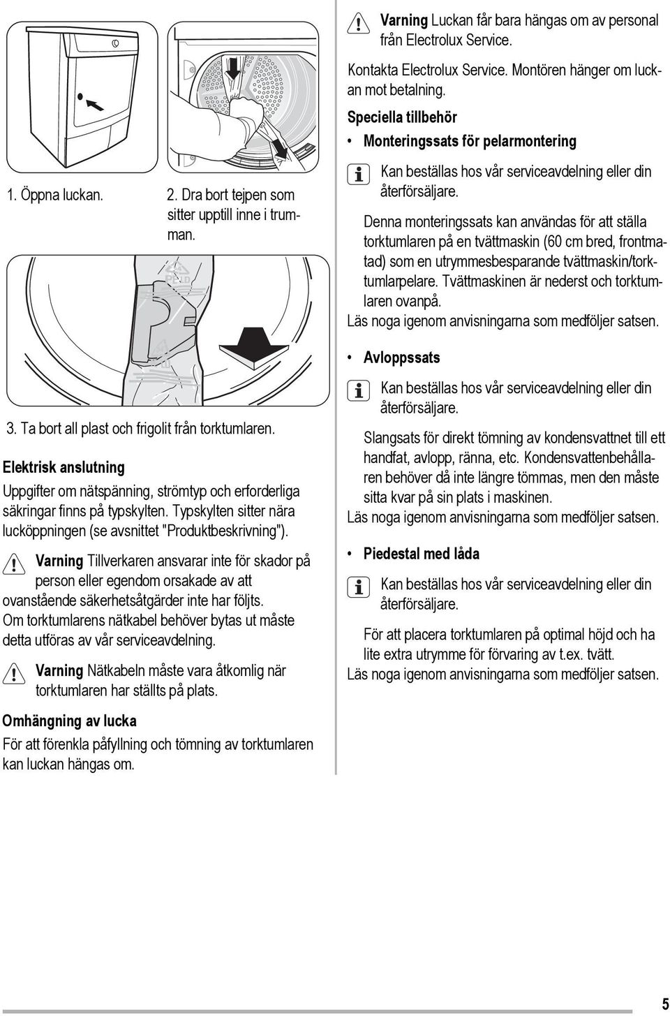 Varning Tillverkaren ansvarar inte för skador på person eller egendom orsakade av att ovanstående säkerhetsåtgärder inte har följts.