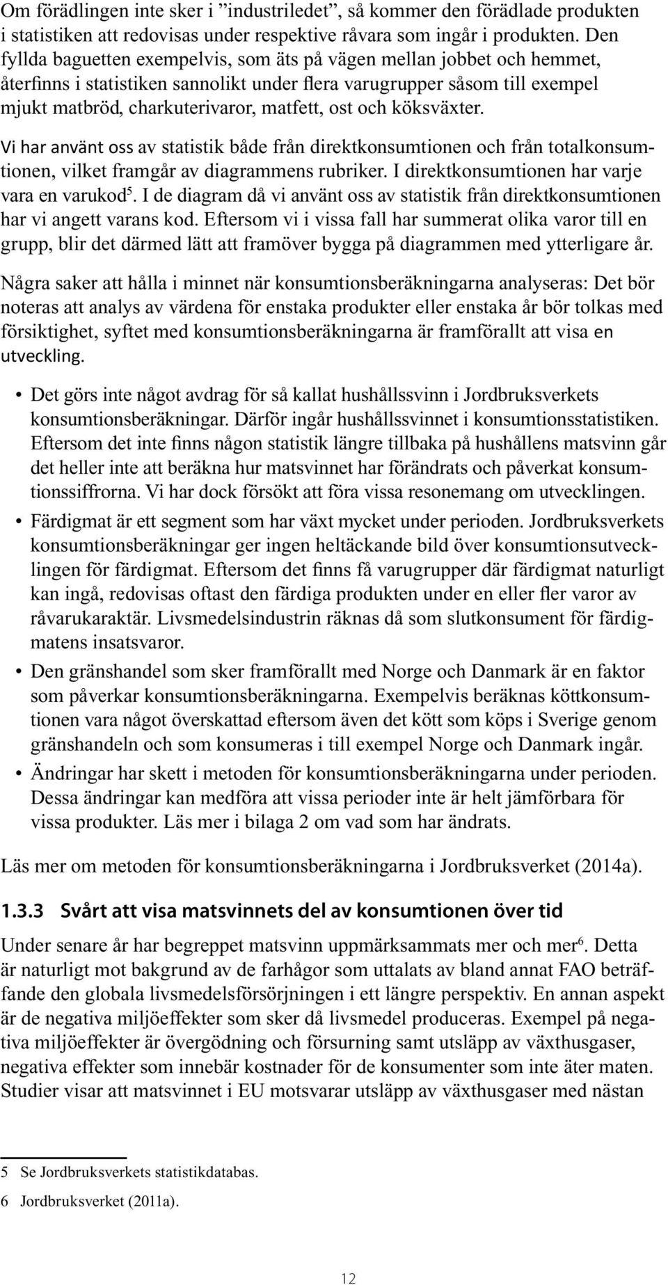 och köksväxter. Vi har använt oss av statistik både från direktkonsumtionen och från totalkonsumtionen, vilket framgår av diagrammens rubriker. I direktkonsumtionen har varje vara en varukod 5.