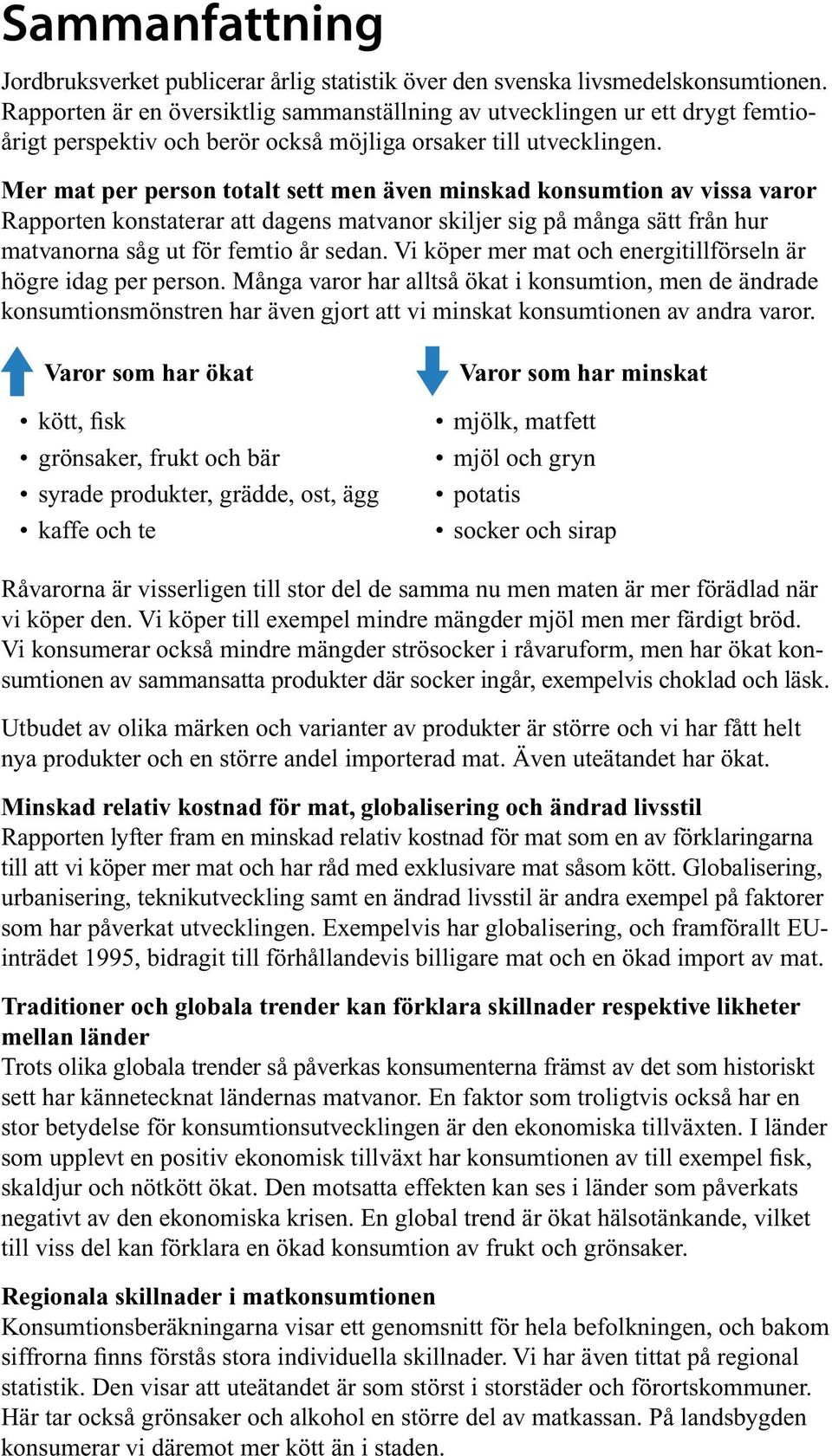 Mer mat per person totalt sett men även minskad konsumtion av vissa varor Rapporten konstaterar att dagens matvanor skiljer sig på många sätt från hur matvanorna såg ut för femtio år sedan.