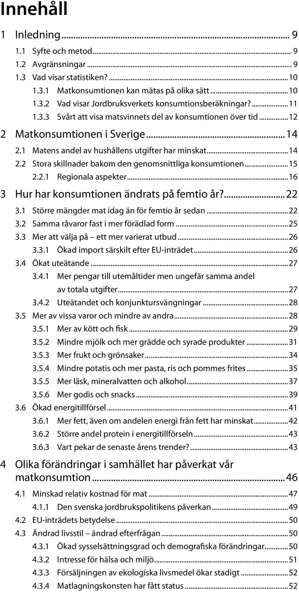 ..15 2.2.1 Regionala aspekter...16 3 Hur har konsumtionen ändrats på femtio år?...22 3.1 Större mängder mat idag än för femtio år sedan...22 3.2 Samma råvaror fast i mer förädlad form...25 3.