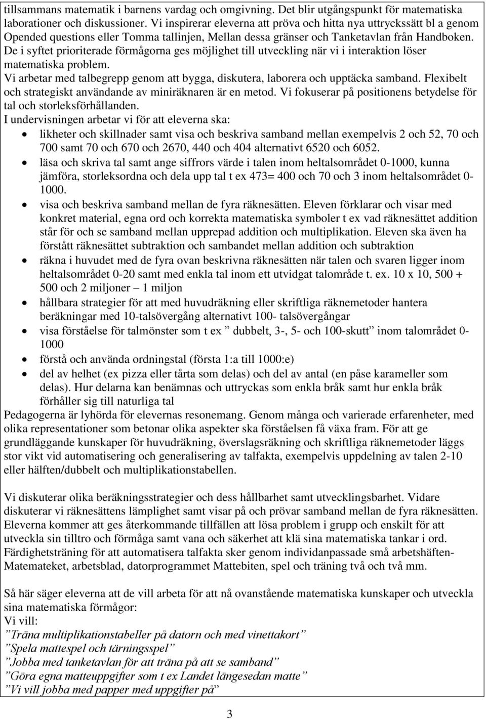 De i syftet prioriterade förmågorna ges möjlighet till utveckling när vi i interaktion löser matematiska problem. Vi arbetar med talbegrepp genom att bygga, diskutera, laborera och upptäcka samband.